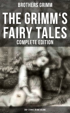 The Grimm's Fairy Tales - Complete Edition: 200+ Stories in One Volume (eBook, ePUB) - Grimm, Brothers