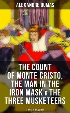 The Count of Monte Cristo, The Man in the Iron Mask & The Three Musketeers (3 Books in One Edition) (eBook, ePUB) - Dumas, Alexandre