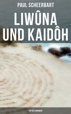 Liwûna und Kaidôh: Ein Seelenroman (eBook, ePUB) - Scheerbart, Paul