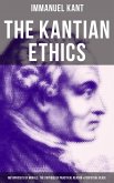 The Kantian Ethics: Metaphysics of Morals, The Critique of Practical Reason & Perpetual Peace (eBook, ePUB)