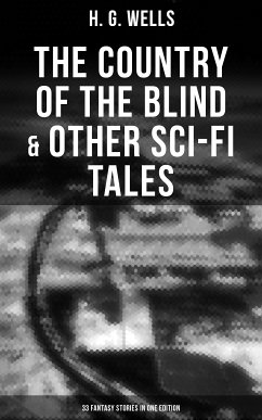 The Country of the Blind & Other Sci-Fi Tales - 33 Fantasy Stories in One Edition (eBook, ePUB) - Wells, H. G.