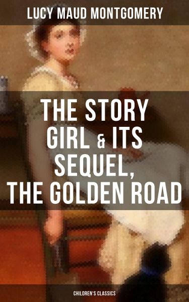 The Story Girl & Its Sequel, The Golden Road (Children's Classics) (eBook, ePUB)
