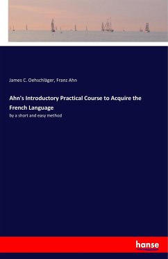 Ahn's Introductory Practical Course to Acquire the French Language - Oehschläger, James C.;Ahn, Franz