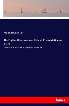The English, Dionysian, and Hellenic Pronunciations of Greek - Ellis, Alexander John