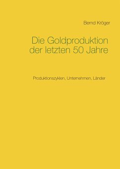 Die Goldproduktion der letzten 50 Jahre (eBook, ePUB) - Kröger, Bernd