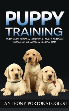 Puppy Training: Train Your Puppy in Obedience, Potty Training and Leash Training in Record Time (eBook, ePUB) - Portokaloglou, Anthony