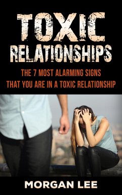 Toxic Relationships: 7 Alarming Signs that you are in a Toxic Relationship (eBook, ePUB) - Lee, Morgan