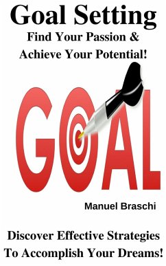 Cover Goal Setting - Find Your Passion & Achieve Your Potential! Discover Effective Strategies To Accomplish Your Dreams! (eBook, ePUB)