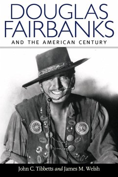 Douglas Fairbanks and the American Century (eBook, ePUB) - Tibbetts, John C.; Welsh, James M.