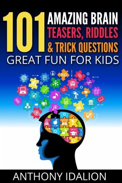 101 Amazing Brain Teasers, Riddles and Trick Questions: Great Fun for Kids (eBook, ePUB) - Idalion, Anthony
