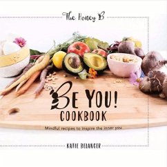Be You Cookbook: Mindful Recipes to Inspire the Inner You - Belanger, Katie