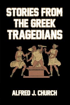 Stories from the Greek Tragedians - Church, Alfred J.