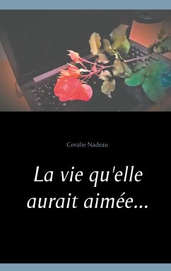 La vie qu'elle aurait aimée... - Nadeau, Coralie