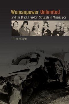 Womanpower Unlimited and the Black Freedom Struggle in Mississippi (eBook, ePUB) - Morris, Tiyi M.