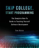 Skip College, Start Programming: The Complete How-To Guide to Teaching Yourself Software Development