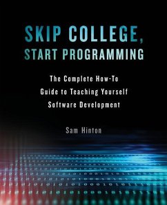Skip College, Start Programming: The Complete How-To Guide to Teaching Yourself Software Development - Hinton, Sam