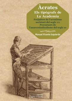 Àcrates. Els tipògrafs de La Academia : Forjadors de l'acratisme societari del segle XIX. Precursos de l'anarcosindicalisme del segle XX - Vicente Izquierdo, Manuel