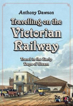 Travelling on the Victorian Railway: Travel in the Early Days of Steam - Dawson, Anthony