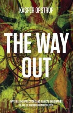 The Way Out: Invisible Insurrections and Radical Imaginaries in the UK Underground 1961-1991 - Opstrup, Kasper