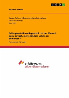 Präimplantationsdiagnostik. Ist der Mensch dazu befugt, menschliches Leben zu bewerten? - Baumer, Berenice