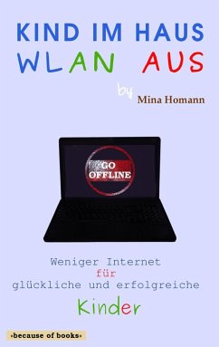 Kind im Haus, WLAN aus: Weniger Internet für glückliche und erfolgreiche Kinder (eBook, ePUB) - Homann, Mina