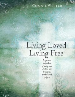 Living Loved, Living Free: Experience the freedom of living in the Father's love, through the finished work of Jesus - Witter, Connie