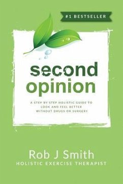 Second Opinion: A Step by Step Holistic Guide to Look and Feel Better Without Drugs or Surgery - Smith, Rob