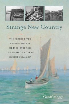 Strange New Country: The Fraser River Salmon Strikes of 1900 and the Birth of Modern British Columbia - Meggs, Geoff