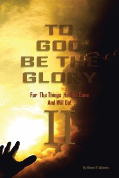 To God Be The Glory For The Things He Has Done And Will Do Part II - Williams, Michael R.