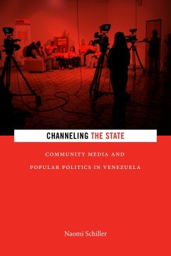 Channeling the State: Community Media and Popular Politics in Venezuela - Schiller, Naomi