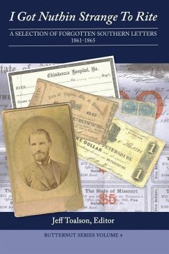 I Got Nuthin Strange to Rite: A Selection of Forgotten Southern Letters, 1861-1865 - Toalson, Jeff