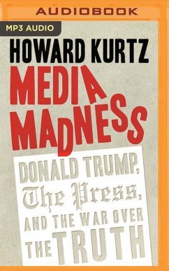 Media Madness: Donald Trump, the Press, and the War Over the Truth - Kurtz, Howard