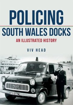 Policing South Wales Docks: An Illustrated History - Head, Viv