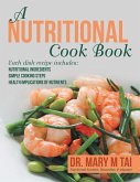 A Nutritional Cook Book: Each Dish Recipe Includes: Nutritional Ingredients Simple Cooking Steps Health Implications of Nutrients