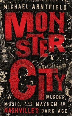 Monster City: Murder, Music, and Mayhem in Nashville's Dark Age - Arntfield, Michael