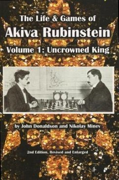 The Life & Games of Akiva Rubinstein: Volume 1: Uncrowned King - Donaldson, John; Minev, Nikolay