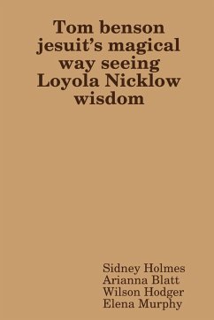 Tom benson jesuit's magical way seeing Loyola Nicklow wisdom - Holmes, Sidney; Blatt, Arianna; Hodger, Wilson