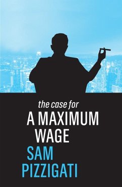 The Case for a Maximum Wage - Pizzigati, Sam