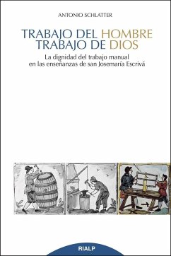 Trabajo del hombre, trabajo de Dios : la dignidad del trabajo manual en las enseñanzas de san Josemaría Escrivá - Schlatter Navarro, Antonio