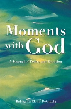 Moments with God A Journal of Poetry and Devotion - Elena-Degracia, Bel Santa