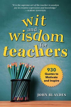 Wit and Wisdom for Teachers: 930 Quotes to Motivate and Inspire - Blaydes, John