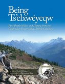 Being Ts'elxwéyeqw: First Peoples' Voices and History from the Chilliwack-Fraser Valley, British Columbia