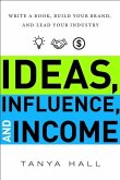 Ideas, Influence, and Income: Write a Book, Build Your Brand, and Lead Your Industry