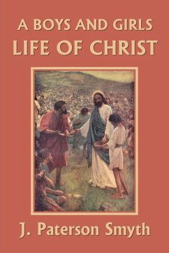 A Boys and Girls Life of Christ (Yesterday's Classics) - Smyth, J. Paterson