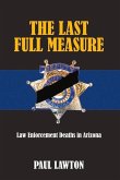 The Last Full Measure: Law Enforcement Deaths in Arizona Volume 1