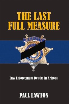 The Last Full Measure: Law Enforcement Deaths in Arizona Volume 1 - Lawton, Paul