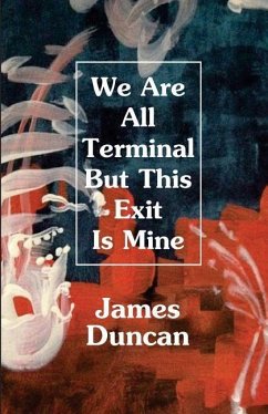We Are All Terminal But This Exit Is Mine - Duncan, James