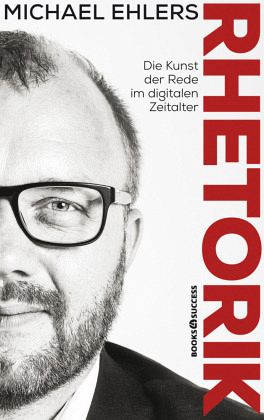 Rhetorik - Die Kunst der Rede im digitalen Zeitalter - Ehlers, Michael