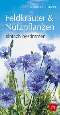 Feldkräuter & Nutzpflanzen einfach bestimmen - Lohmann, Michael