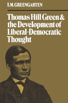 Thomas Hill Green and the Development of Liberal-Democratic Thought - Greengarten, I M